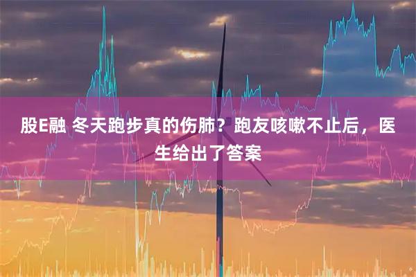 股E融 冬天跑步真的伤肺?跑友咳嗽不止后,医生给出了答案